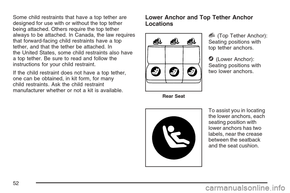 CADILLAC STS V 2007 1.G Owners Manual Some child restraints that have a top tether are
designed for use with or without the top tether
being attached. Others require the top tether
always to be attached. In Canada, the law requires
that f