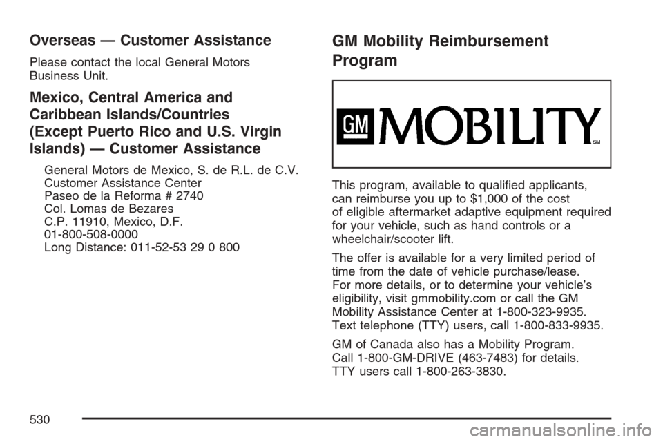 CADILLAC STS V 2007 1.G Owners Manual Overseas — Customer Assistance
Please contact the local General Motors
Business Unit.
Mexico, Central America and
Caribbean Islands/Countries
(Except Puerto Rico and U.S. Virgin
Islands) — Custome