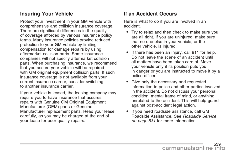 CADILLAC STS V 2007 1.G Owners Manual Insuring Your Vehicle
Protect your investment in your GM vehicle with
comprehensive and collision insurance coverage.
There are signi�cant differences in the quality
of coverage afforded by various in