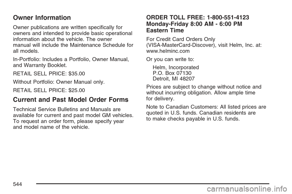 CADILLAC STS V 2007 1.G Owners Manual Owner Information
Owner publications are written speci�cally for
owners and intended to provide basic operational
information about the vehicle. The owner
manual will include the Maintenance Schedule 