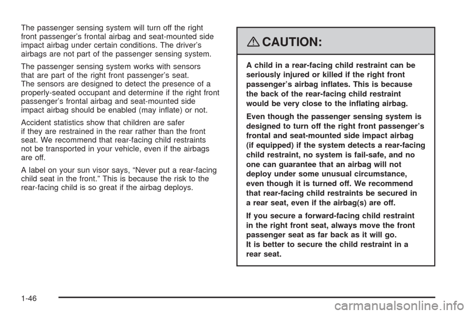 CADILLAC XLR 2008 1.G Owners Manual The passenger sensing system will turn off the right
front passenger’s frontal airbag and seat-mounted side
impact airbag under certain conditions. The driver’s
airbags are not part of the passeng