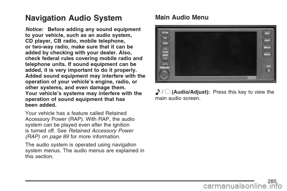 CADILLAC XLR V 2007 1.G Owners Manual Navigation Audio System
Notice:Before adding any sound equipment
to your vehicle, such as an audio system,
CD player, CB radio, mobile telephone,
or two-way radio, make sure that it can be
added by ch