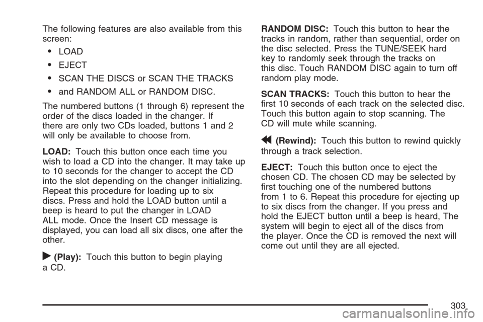 CADILLAC XLR V 2007 1.G Owners Manual The following features are also available from this
screen:
LOAD
EJECT
SCAN THE DISCS or SCAN THE TRACKS
and RANDOM ALL or RANDOM DISC.
The numbered buttons (1 through 6) represent the
order of th