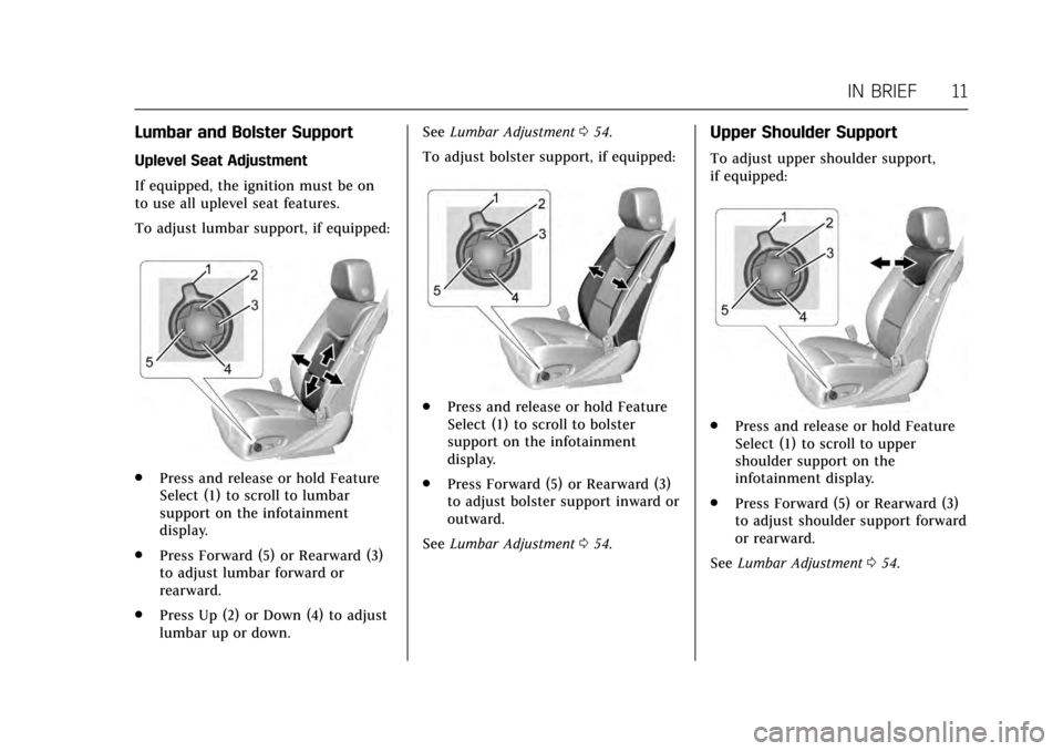 CADILLAC XTS 2017 1.G Owners Manual Cadillac XTS Owner Manual (GMNA-Localizing-MidEast-10292881) - 2017 -
crc - 7/1/16
IN BRIEF 11
Lumbar and Bolster Support
Uplevel Seat Adjustment
If equipped, the ignition must be on
to use all upleve