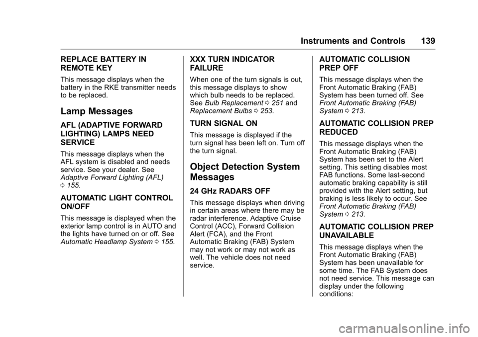 CADILLAC XTS 2016 1.G Owners Manual Cadillac XTS Owner Manual (GMNA-Localizing-MidEast-9369806) - 2016 -
crc - 6/24/15
Instruments and Controls 139
REPLACE BATTERY IN
REMOTE KEY
This message displays when the
battery in the RKE transmit