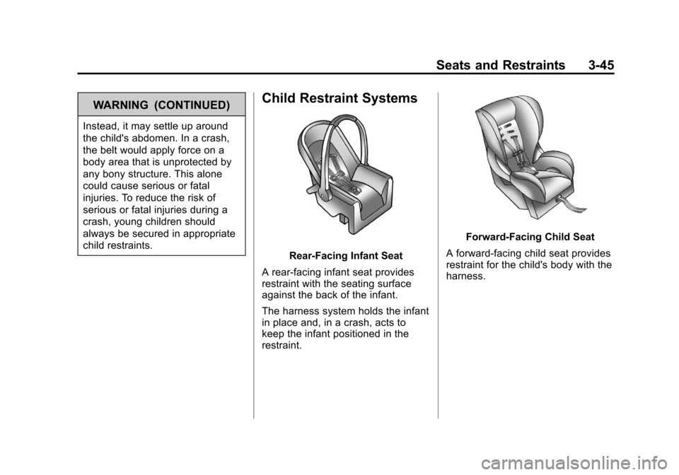 CADILLAC XTS 2013 1.G Owners Manual Black plate (45,1)Cadillac XTS Owner Manual - 2013 - 1st - 4/13/12
Seats and Restraints 3-45
WARNING (CONTINUED)
Instead, it may settle up around
the childs abdomen. In a crash,
the belt would apply 