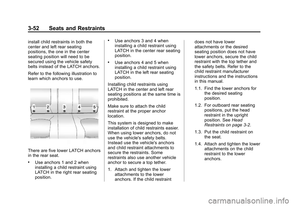 CADILLAC XTS 2013 1.G Owners Manual Black plate (52,1)Cadillac XTS Owner Manual - 2013 - 1st - 4/13/12
3-52 Seats and Restraints
install child restraints in both the
center and left rear seating
positions, the one in the center
seating 