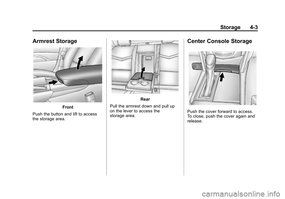 CADILLAC XTS 2013 1.G Owners Manual Black plate (3,1)Cadillac XTS Owner Manual - 2013 - 1st - 4/13/12
Storage 4-3
Armrest Storage
Front
Push the button and lift to access
the storage area.
Rear
Pull the armrest down and pull up
on the l