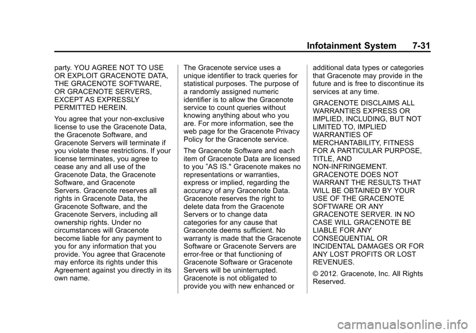 CADILLAC XTS 2013 1.G Owners Manual Black plate (31,1)Cadillac XTS Owner Manual - 2013 - 1st - 4/13/12
Infotainment System 7-31
party. YOU AGREE NOT TO USE
OR EXPLOIT GRACENOTE DATA,
THE GRACENOTE SOFTWARE,
OR GRACENOTE SERVERS,
EXCEPT 