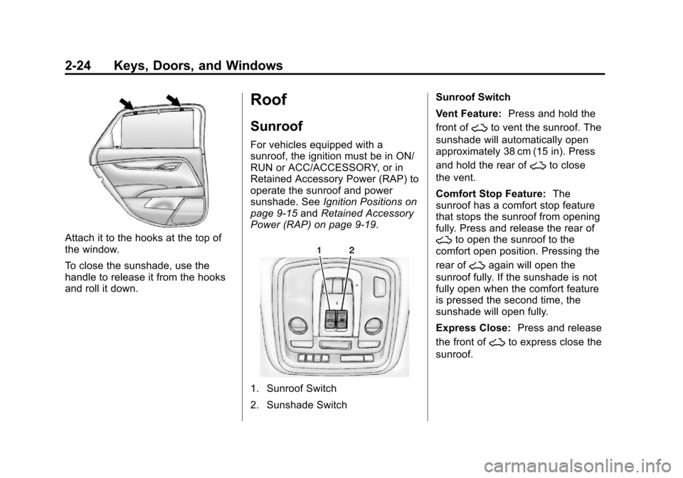 CADILLAC XTS 2013 1.G Owners Manual Black plate (24,1)Cadillac XTS Owner Manual - 2013 - 1st - 4/13/12
2-24 Keys, Doors, and Windows
Attach it to the hooks at the top of
the window.
To close the sunshade, use the
handle to release it fr CADILLAC XTS 2013 1.G Owners Manual Black plate (24,1)Cadillac XTS Owner Manual - 2013 - 1st - 4/13/12
2-24 Keys, Doors, and Windows
Attach it to the hooks at the top of
the window.
To close the sunshade, use the
handle to release it fr