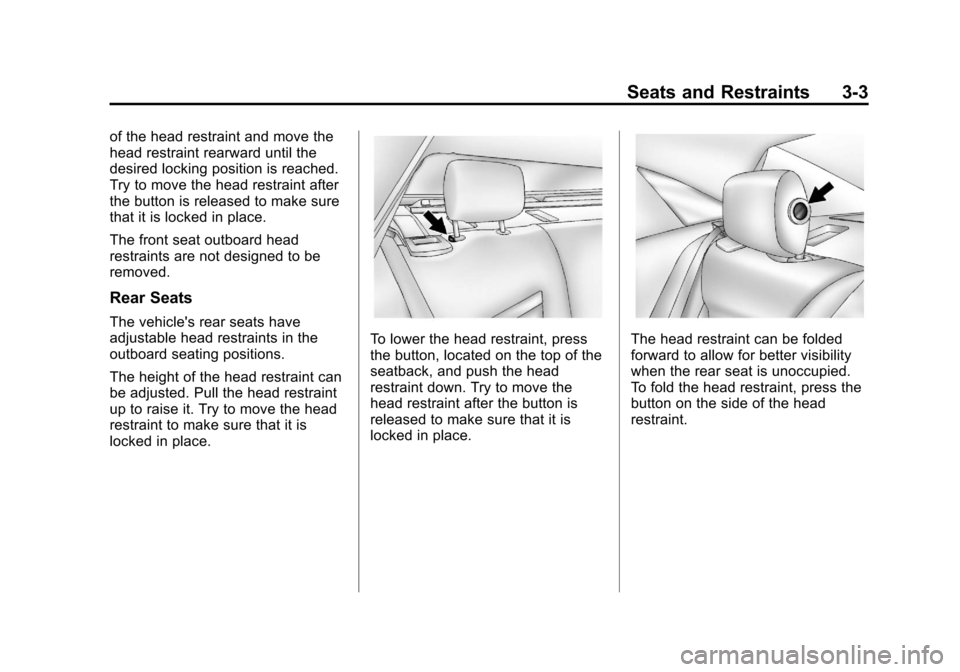 CADILLAC XTS 2013 1.G Owners Manual Black plate (3,1)Cadillac XTS Owner Manual - 2013 - 1st - 4/13/12
Seats and Restraints 3-3
of the head restraint and move the
head restraint rearward until the
desired locking position is reached.
Try
