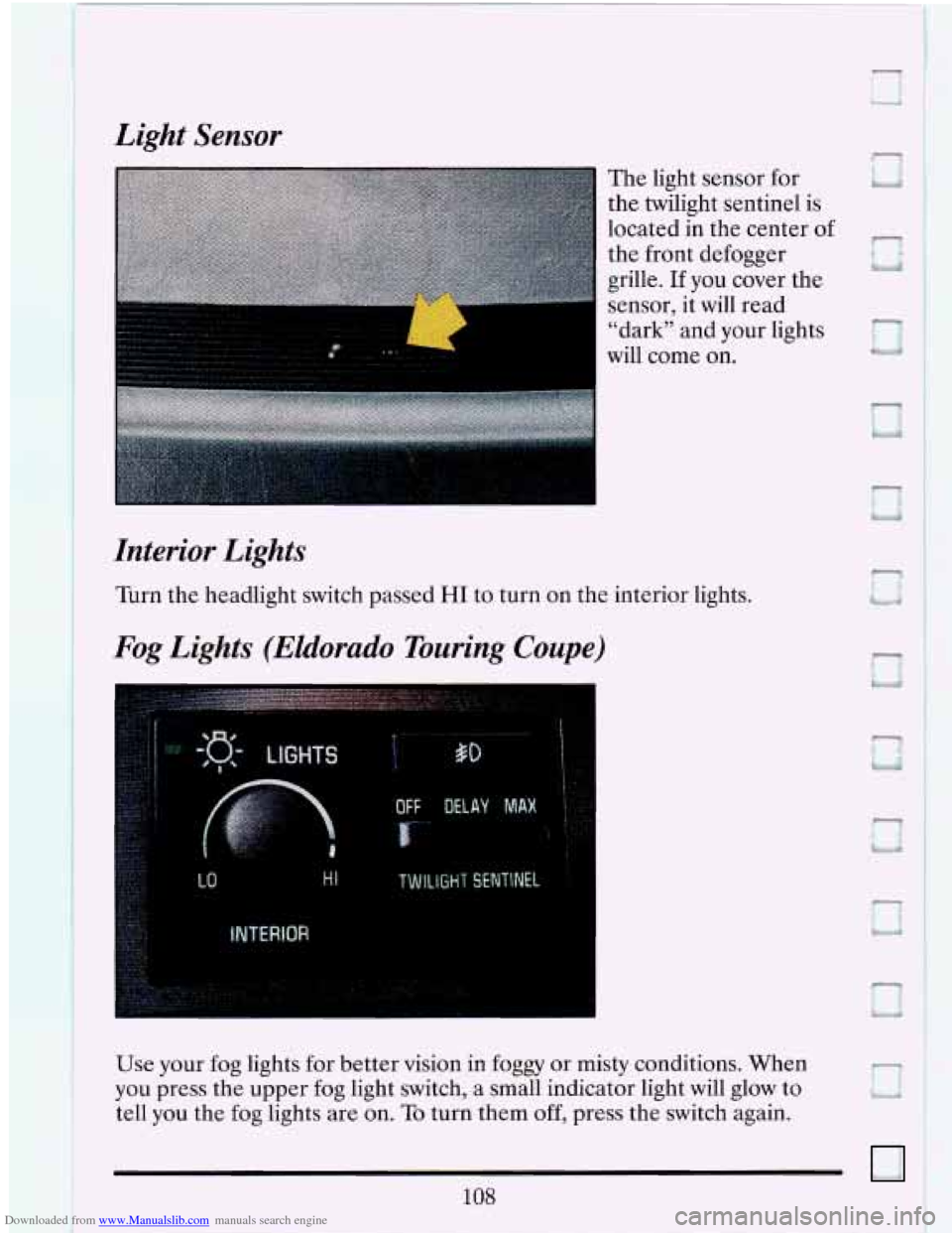 CADILLAC ELDORADO 1993 10.G Owners Manual Downloaded from www.Manualslib.com manuals search engine Light Sensor 
The light  sensor for 
the twilight  sentinel  is 
located  in the  center  of 
- 
the  front  defogger tfi 
grille. If you cover