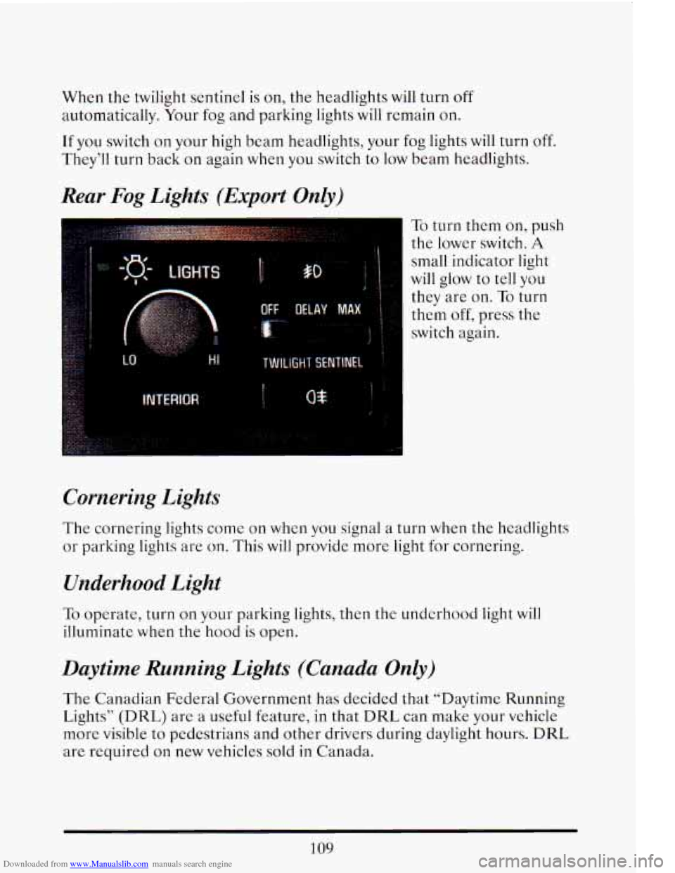 CADILLAC ELDORADO 1993 10.G Owners Manual Downloaded from www.Manualslib.com manuals search engine When  the twilight sentinel  is on,  the  headlights  will turn off 
automatically.  Your fog  and  parking  lights will remain  on. 
If you  s