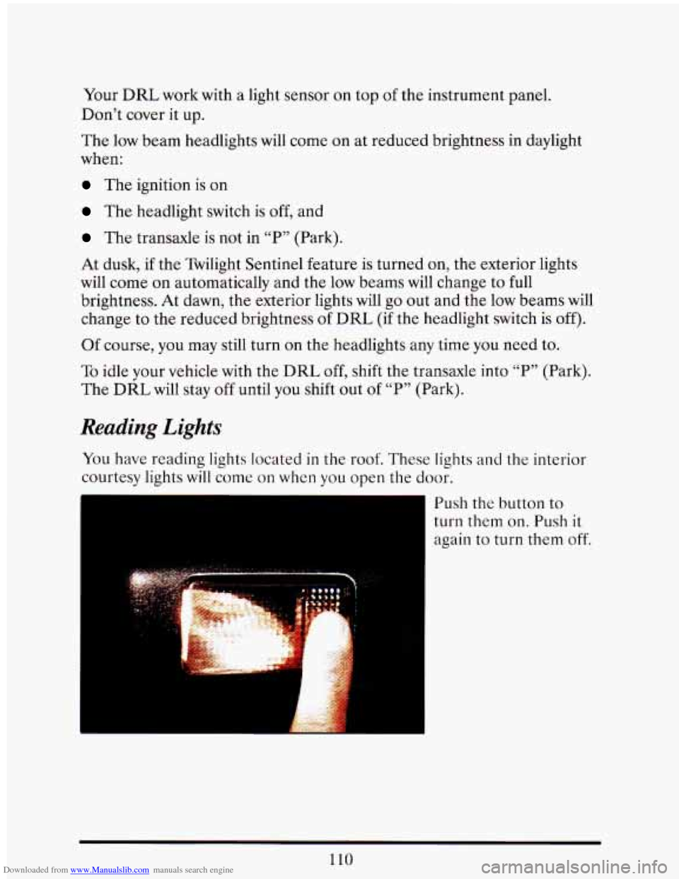 CADILLAC ELDORADO 1993 10.G Owners Manual Downloaded from www.Manualslib.com manuals search engine Your DRL work with a light sensor  on  top of the  instrument  panel. 
Don’t  cover 
it up. 
The low beam  headlights  will come  on  at  red