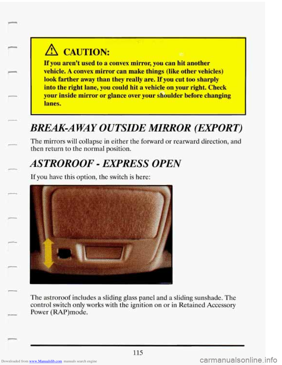 CADILLAC ELDORADO 1993 10.G Owners Manual Downloaded from www.Manualslib.com manuals search engine I 
r 
I- f 
7 
f 
A CAUTION: 
I 
If you arent  used  to a convex  mirror,  you can --it another 
vehicle. 
A convex  mirror  can  make  things