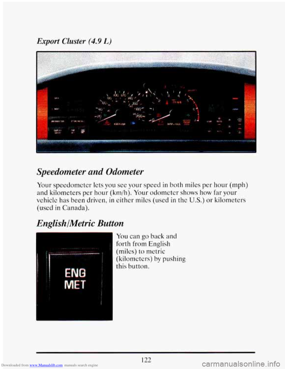 CADILLAC ELDORADO 1993 10.G Owners Manual Downloaded from www.Manualslib.com manuals search engine Export Cluster (4.9 L) 
P 
. . ... - 
Speedometer and Odometer 
Your speedometer  lets you see your  speed in both miles  per  hour  (mph) 
and