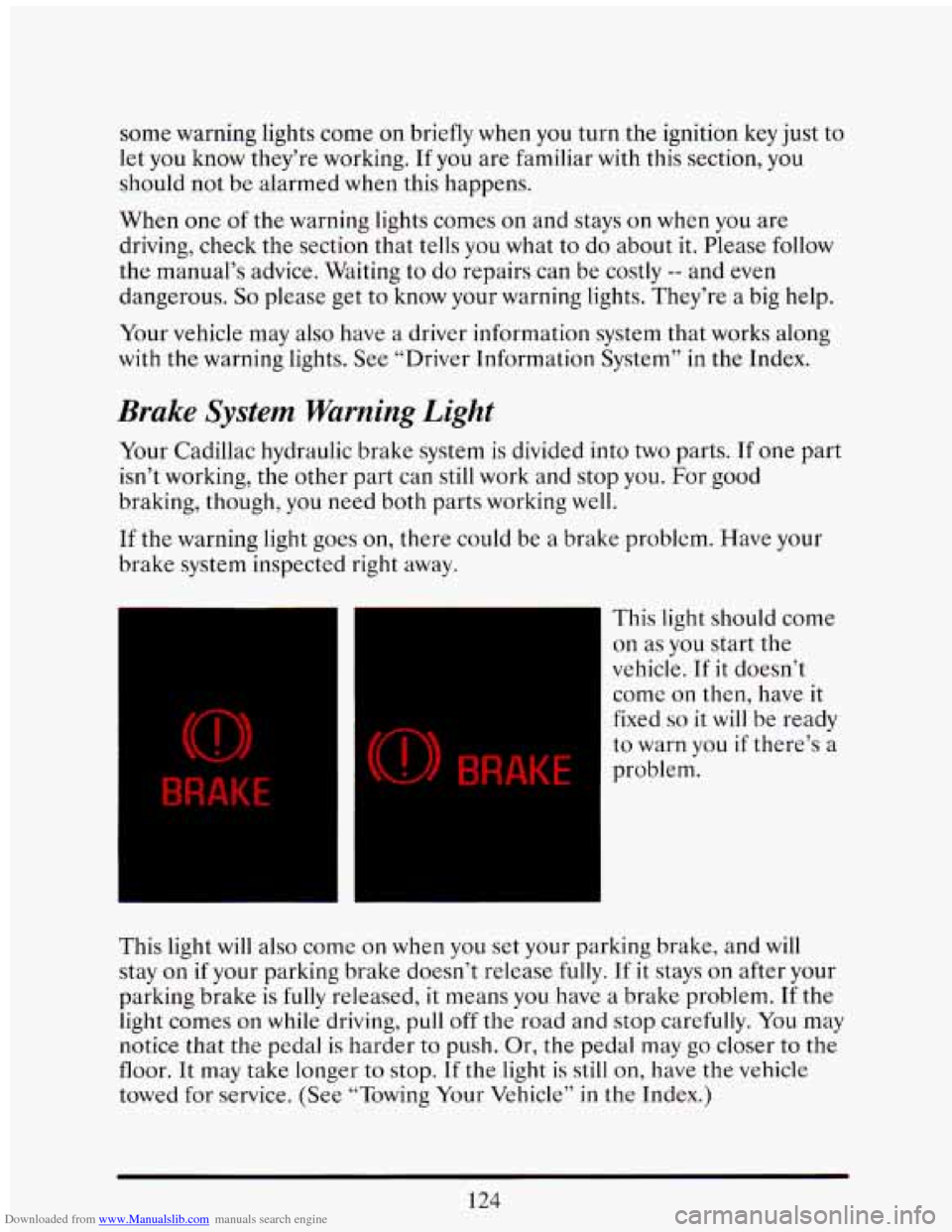 CADILLAC ELDORADO 1993 10.G Owners Manual Downloaded from www.Manualslib.com manuals search engine some warning  lights come  on  briefly when you turn  the  ignition key just  to 
let  you  know  they’re  working. 
If you  are familiar  wi