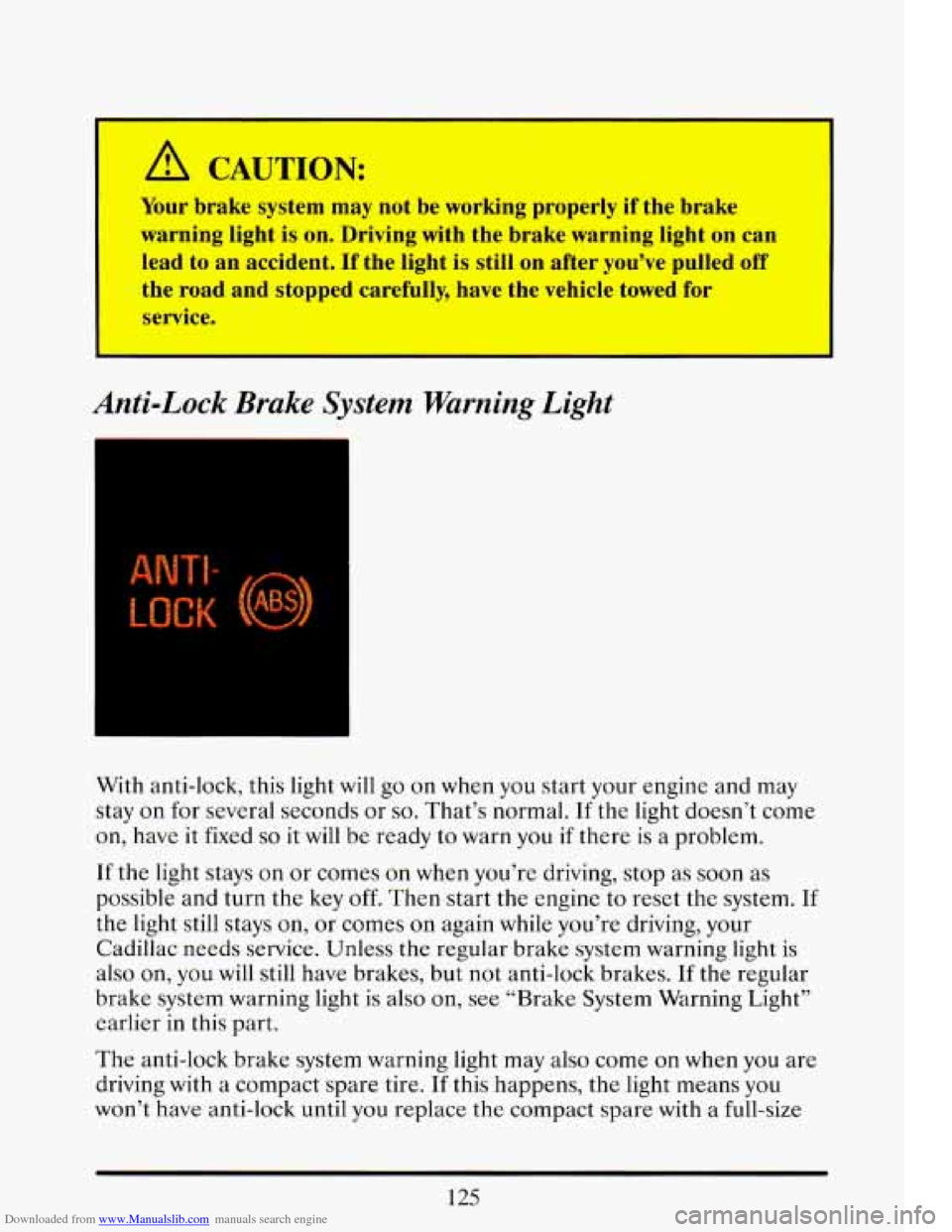 CADILLAC ELDORADO 1993 10.G Owners Manual Downloaded from www.Manualslib.com manuals search engine I 
A CAUTION: 
Your brake  system  may not be  working  properly  if  the brake 
warning  light is 
on. Driving  with  the  brake  warning  lig