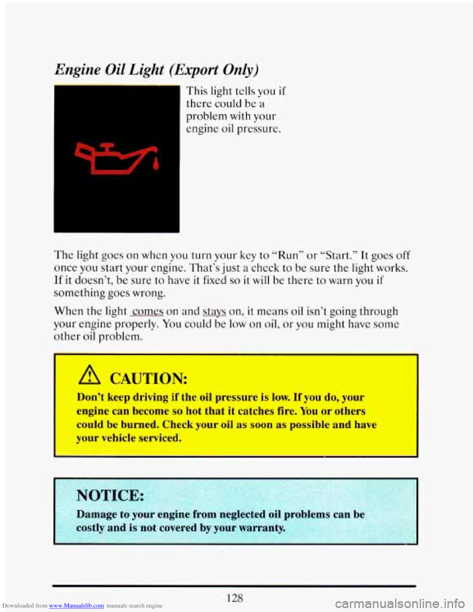 CADILLAC ELDORADO 1993 10.G Owners Manual Downloaded from www.Manualslib.com manuals search engine Engine Oil Light (Export Only) 
I 
This light tclls you if 
there  could  be a 
problem  with your 
engine 
oil pressure. 
The light  goes  on 