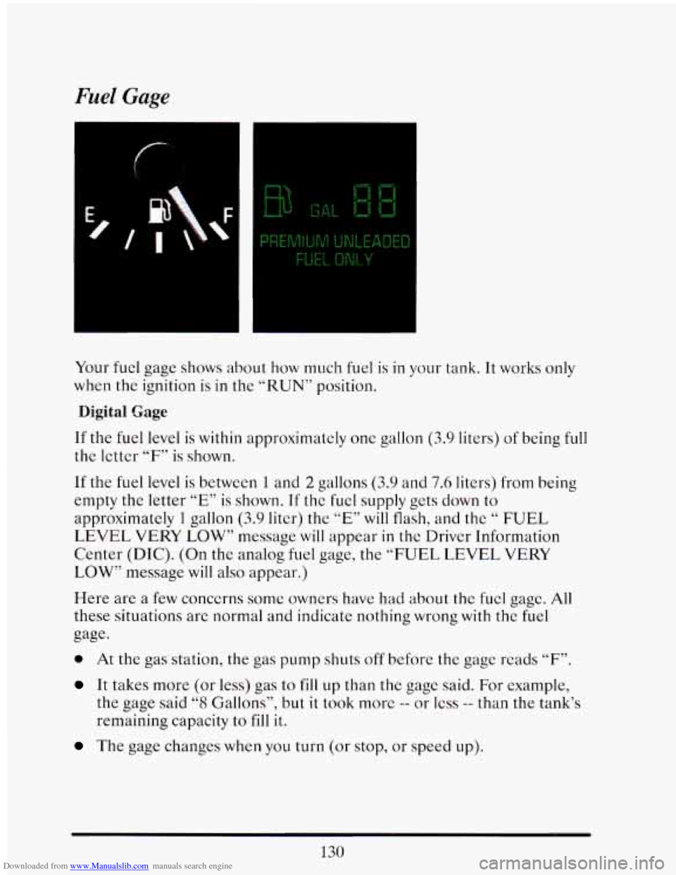 CADILLAC ELDORADO 1993 10.G Owners Manual Downloaded from www.Manualslib.com manuals search engine Fuel Gage 
Your fuel  gage shows about how much fuel is in your tank. It works  only 
when  the ignition  is 
in the “RUN”  position. 
Digi