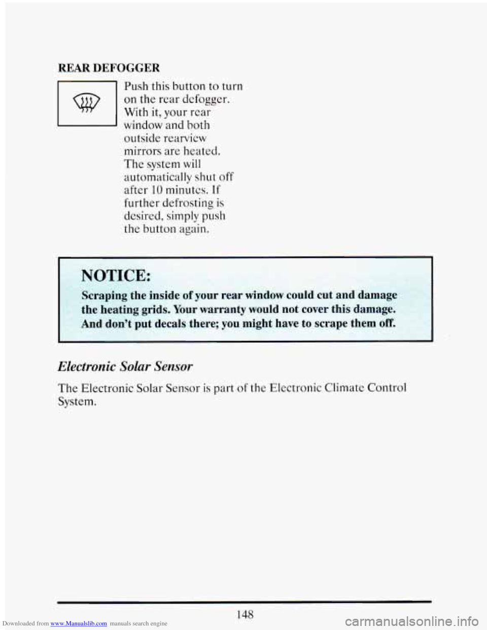 CADILLAC ELDORADO 1993 10.G Owners Manual Downloaded from www.Manualslib.com manuals search engine REAR DEFOGGER 
Push this  button to turn 
on the  rear  defogger. 
With  it, your  rear 
window  and  both 
outside  rearview 
mirrors  are  he