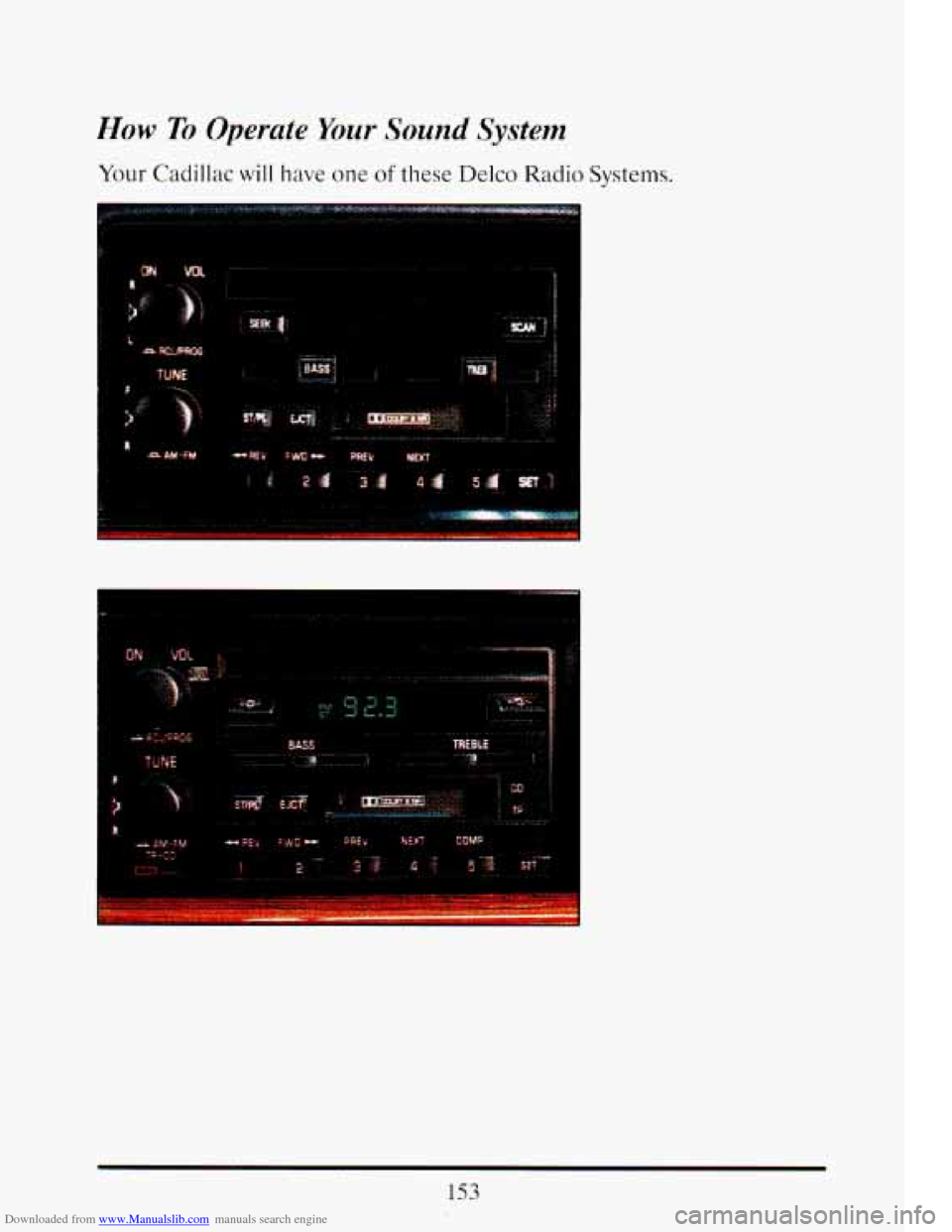 CADILLAC ELDORADO 1993 10.G Owners Manual Downloaded from www.Manualslib.com manuals search engine How To Operate Your Sound System 
Your Cadillac will have one of these  Delco Radio Systems. 
I 
i 
153   