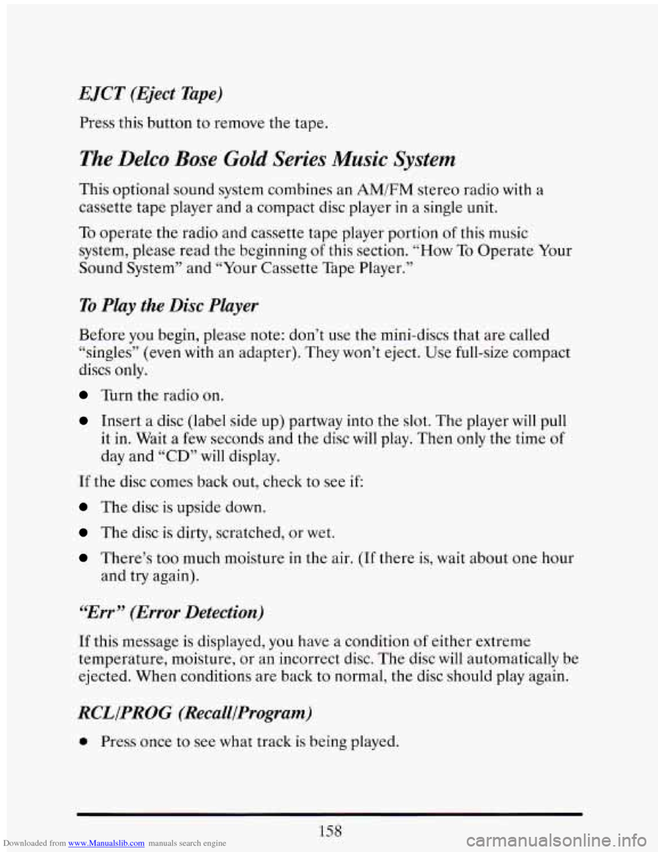 CADILLAC ELDORADO 1993 10.G Owners Manual Downloaded from www.Manualslib.com manuals search engine EJCT  (Eject Tape) 
Press this button to remove  the tape. 
The Delco Bose Gold Series Music System 
This  optional  sound  system combines  an
