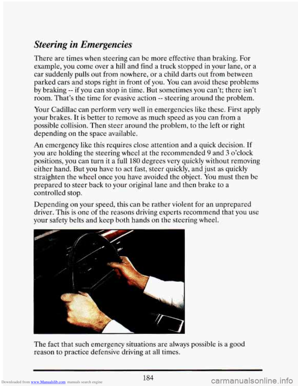 CADILLAC ELDORADO 1993 10.G Owners Manual Downloaded from www.Manualslib.com manuals search engine Steering in Emergencies
There are times when steering can be more effective than braking. For
example, you come over a
hill and CADILLAC ELDORADO 1993 10.G Owners Manual Downloaded from www.Manualslib.com manuals search engine Steering in Emergencies
There are times when steering can be more effective than braking. For
example, you come over a
hill and