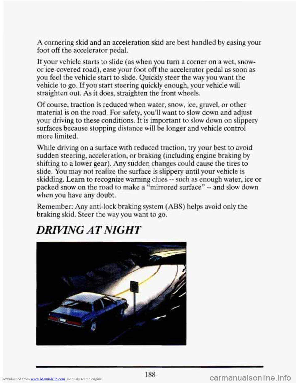CADILLAC ELDORADO 1993 10.G Owners Manual Downloaded from www.Manualslib.com manuals search engine A cornering skid and an acceleration skid are best handled by easing your
foot
off the accelerator pedal.
If your vehicle starts CADILLAC ELDORADO 1993 10.G Owners Manual Downloaded from www.Manualslib.com manuals search engine A cornering skid and an acceleration skid are best handled by easing your
foot
off the accelerator pedal.
If your vehicle starts