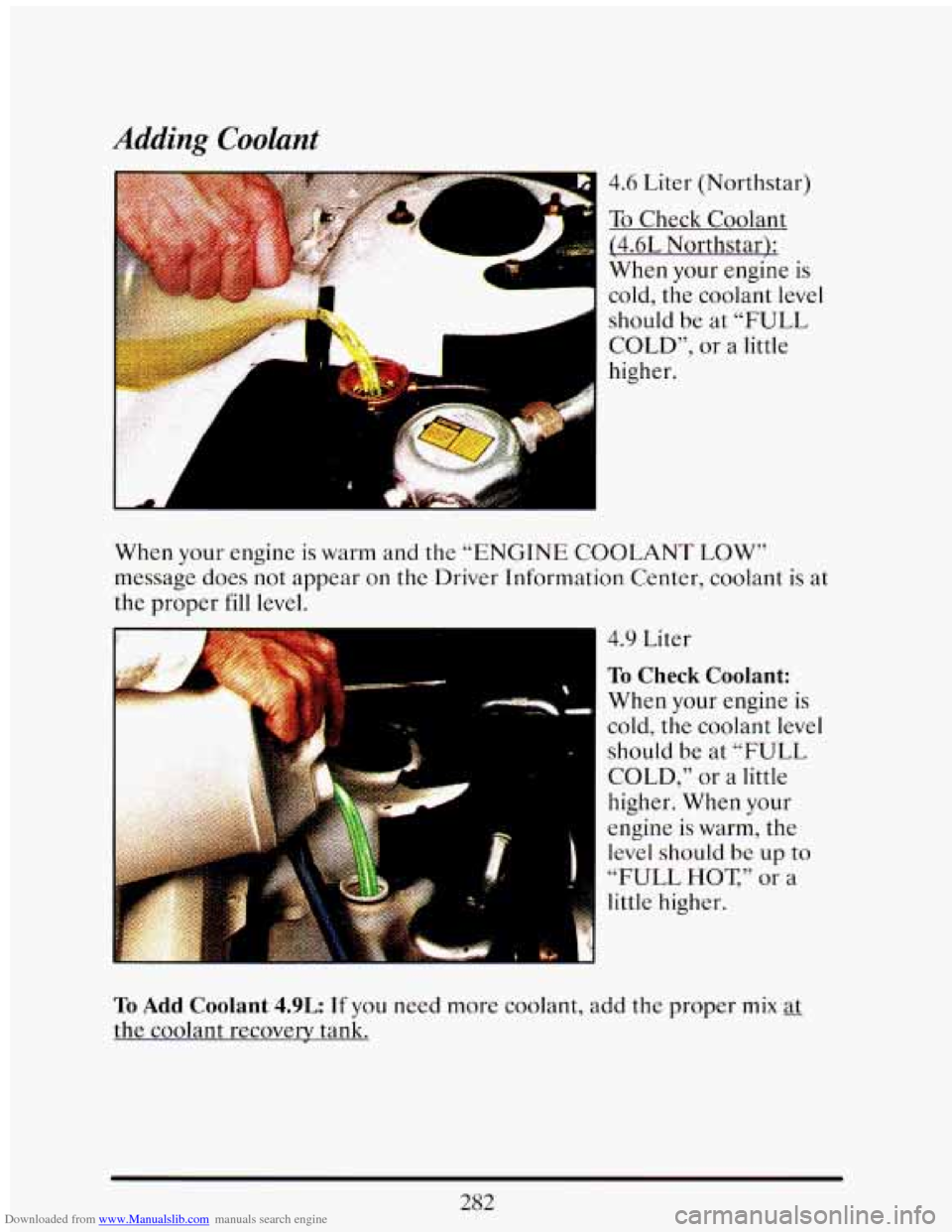 CADILLAC ELDORADO 1993 10.G Owners Manual Downloaded from www.Manualslib.com manuals search engine Adding Coolant 
4.6 Liter  (Northstar) 
TCI Check  Coolant 
(4.6L  Northstar):  When  your engine 
is 
cold,  the  coolant  level 
should  be  