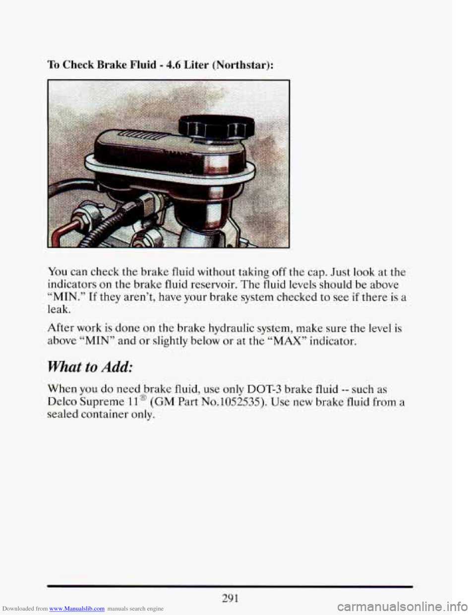 CADILLAC ELDORADO 1993 10.G Owners Manual Downloaded from www.Manualslib.com manuals search engine To Check Brake Fluid - 4.6 Liter (Northstar): 
You can check the  brake  fluid without  taking off the cap.  Just look  at  the 
indicators  on