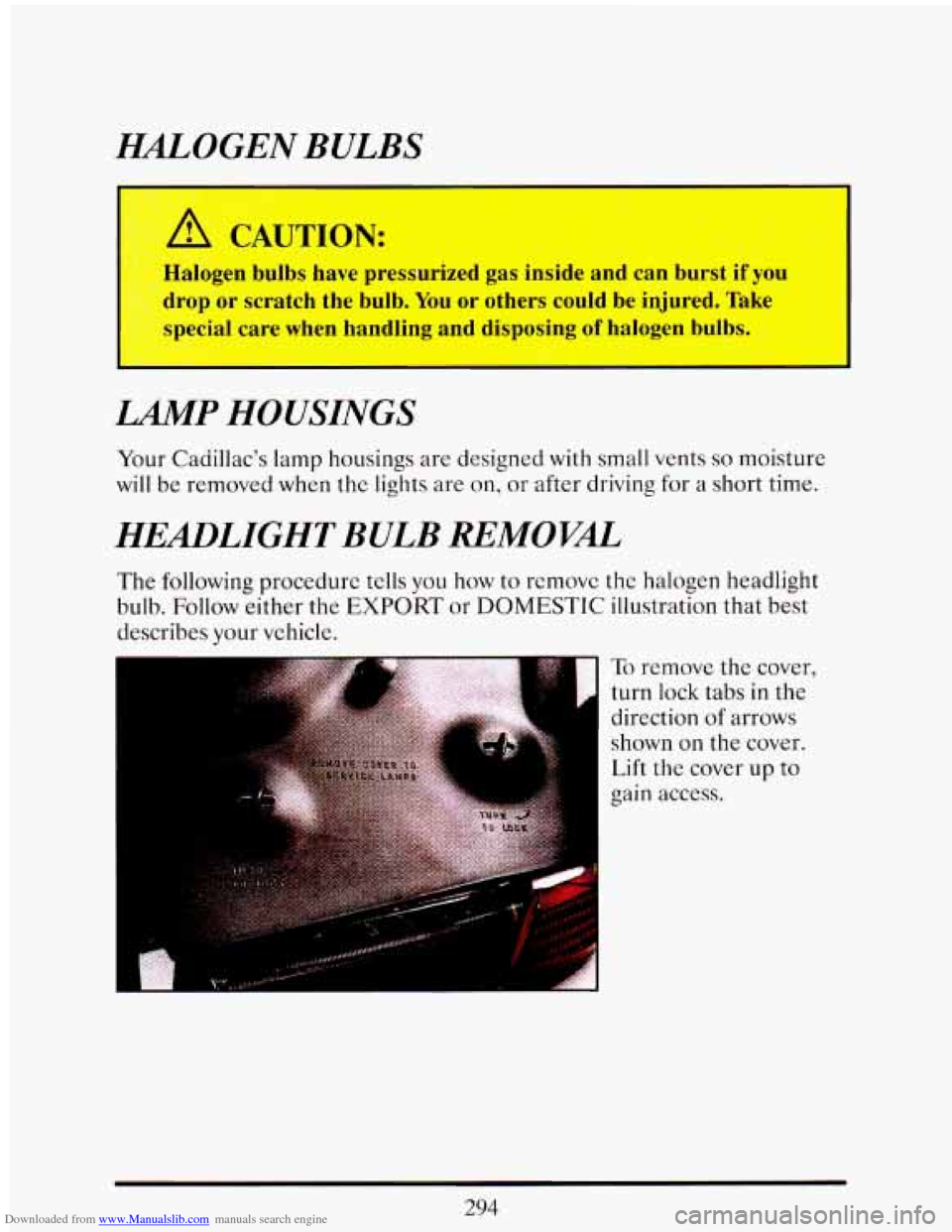 CADILLAC ELDORADO 1993 10.G Owners Manual Downloaded from www.Manualslib.com manuals search engine HLOGEN BULBS 
I 
LAUTION: 
Halogen  bulbs  have  pressurized gas inside and can  burst  if  you 
drop  or  scratch  the  bulb. 
You or  others 