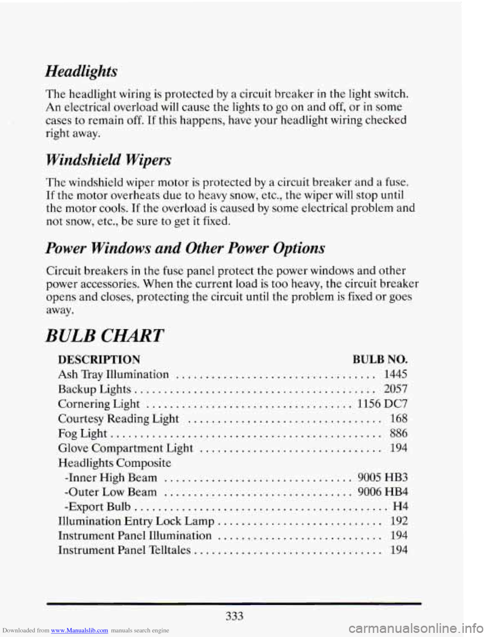 CADILLAC ELDORADO 1993 10.G Owners Manual Downloaded from www.Manualslib.com manuals search engine Headlights
The headlight wiring is protected by a circuit breaker in the light switch.
An electrical overload will cause the lights to CADILLAC ELDORADO 1993 10.G Owners Manual Downloaded from www.Manualslib.com manuals search engine Headlights
The headlight wiring is protected by a circuit breaker in the light switch.
An electrical overload will cause the lights to