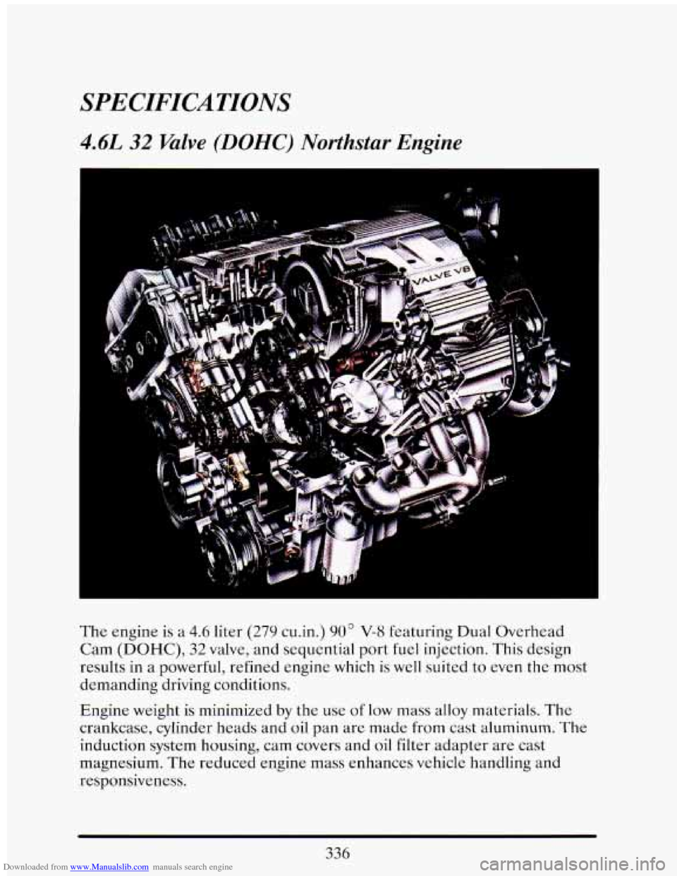 CADILLAC ELDORADO 1993 10.G Owners Manual Downloaded from www.Manualslib.com manuals search engine SPECIFICATIONS 
4.6L 32 Valve (DOHC) Northstar  Engine 
The  engine is  a 4.6 liter (27Y cu.in.) 903 V-8 featuring  Dual  Overhead 
Cam (DOHC),