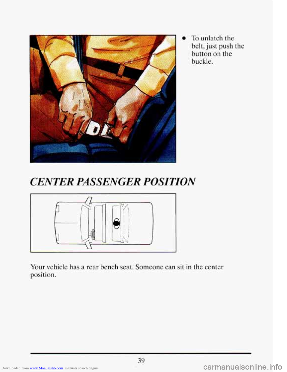 CADILLAC ELDORADO 1993 10.G Owners Manual Downloaded from www.Manualslib.com manuals search engine I 0 To unlatch the 
belt, just push the 
button on the 
buckle. 
CENTER  PASSENGER  POSITION 
Your vehicle has a rear bench  seat.  Someone  ca