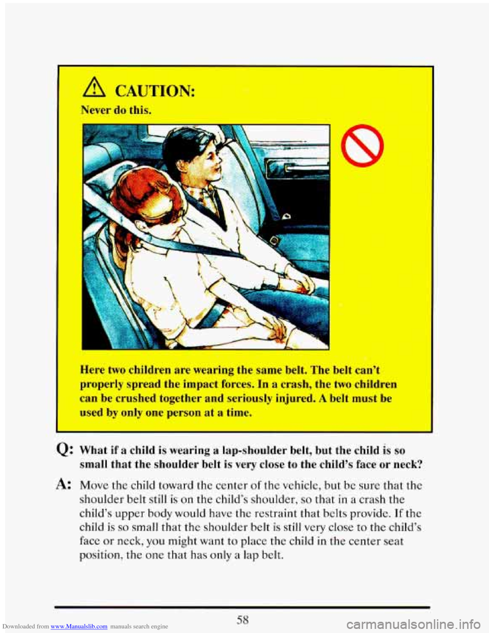 CADILLAC ELDORADO 1993 10.G Owners Manual Downloaded from www.Manualslib.com manuals search engine A CAUTION: 
Ne. -do tl . . 
Here  two children arc learing  the  same  belt. The belt can’t 
properly  spread  the  impact  forces. In 
a cra