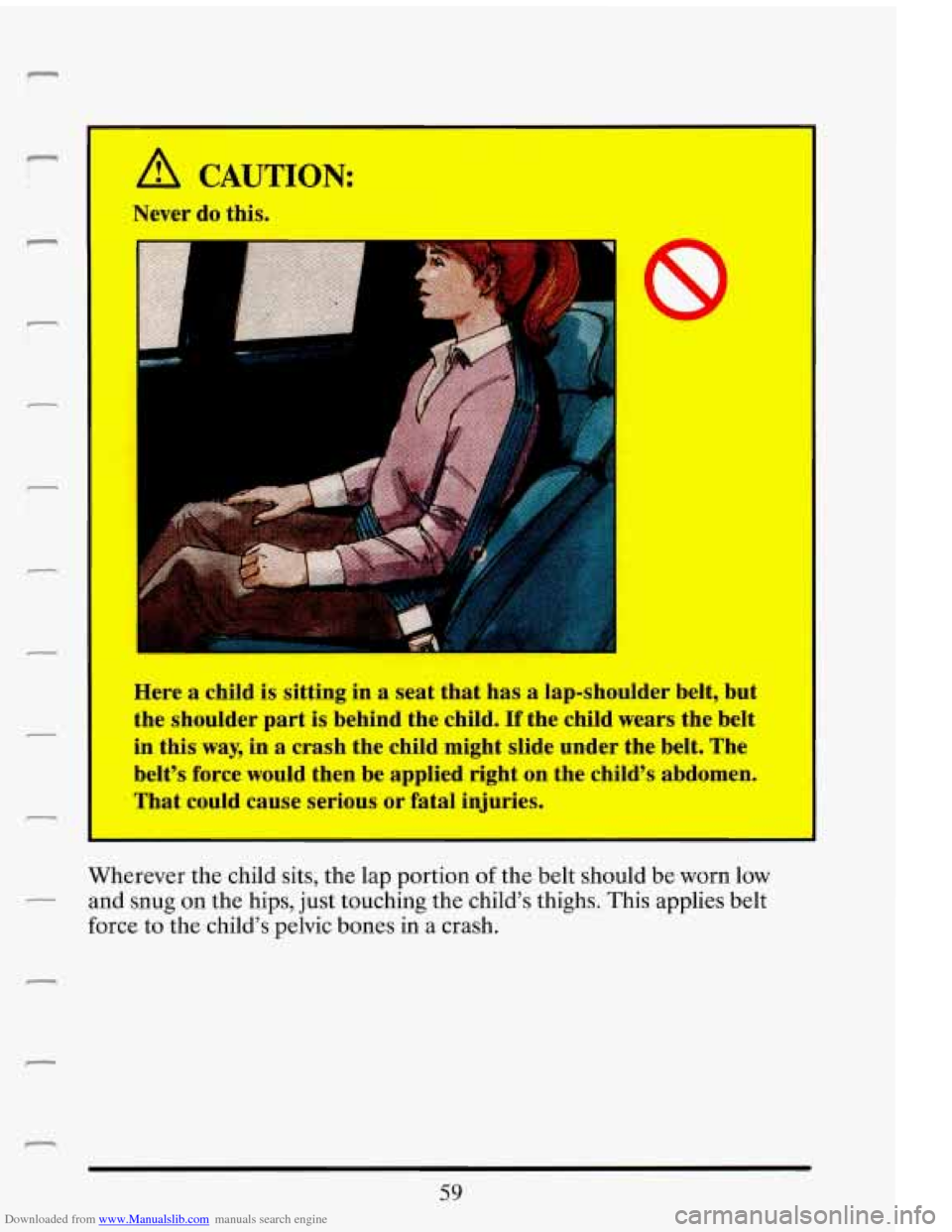 CADILLAC ELDORADO 1993 10.G Owners Manual Downloaded from www.Manualslib.com manuals search engine r 
r 
r 
A CAUTION: 
Never do  this. 
I 
IC 
Here  a  child is sitting  in a seat  that  has  a  lap-shoulder belt,  but 
the  shoulder  part 
