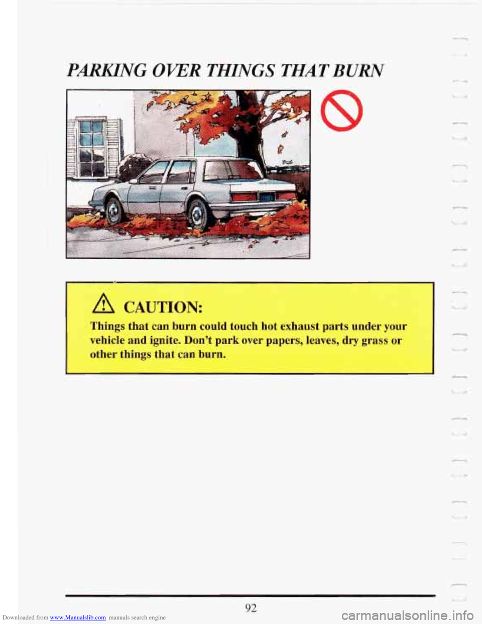CADILLAC FLEETWOOD 1993 2.G Owners Manual Downloaded from www.Manualslib.com manuals search engine PARKING OKER THINGS THATBURN 
8 
I 
A 
Things that can  burn  could  touch  hot  exhaust parts  under  your 
vehicle and ignite.  Dont  park  