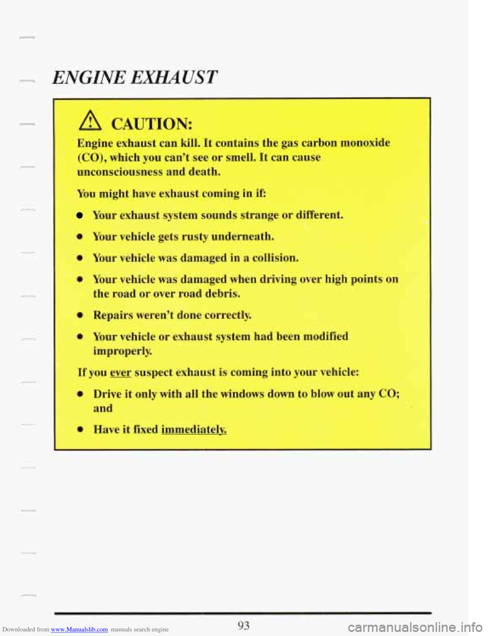 CADILLAC FLEETWOOD 1993 2.G Owners Manual Downloaded from www.Manualslib.com manuals search engine r ENGINE EXHAUST 
A CAUTION: 
Engine  exhaust  can kill. It contains  the gas  carbon  monoxide 
(CO), which you can’t see or smell. It can  