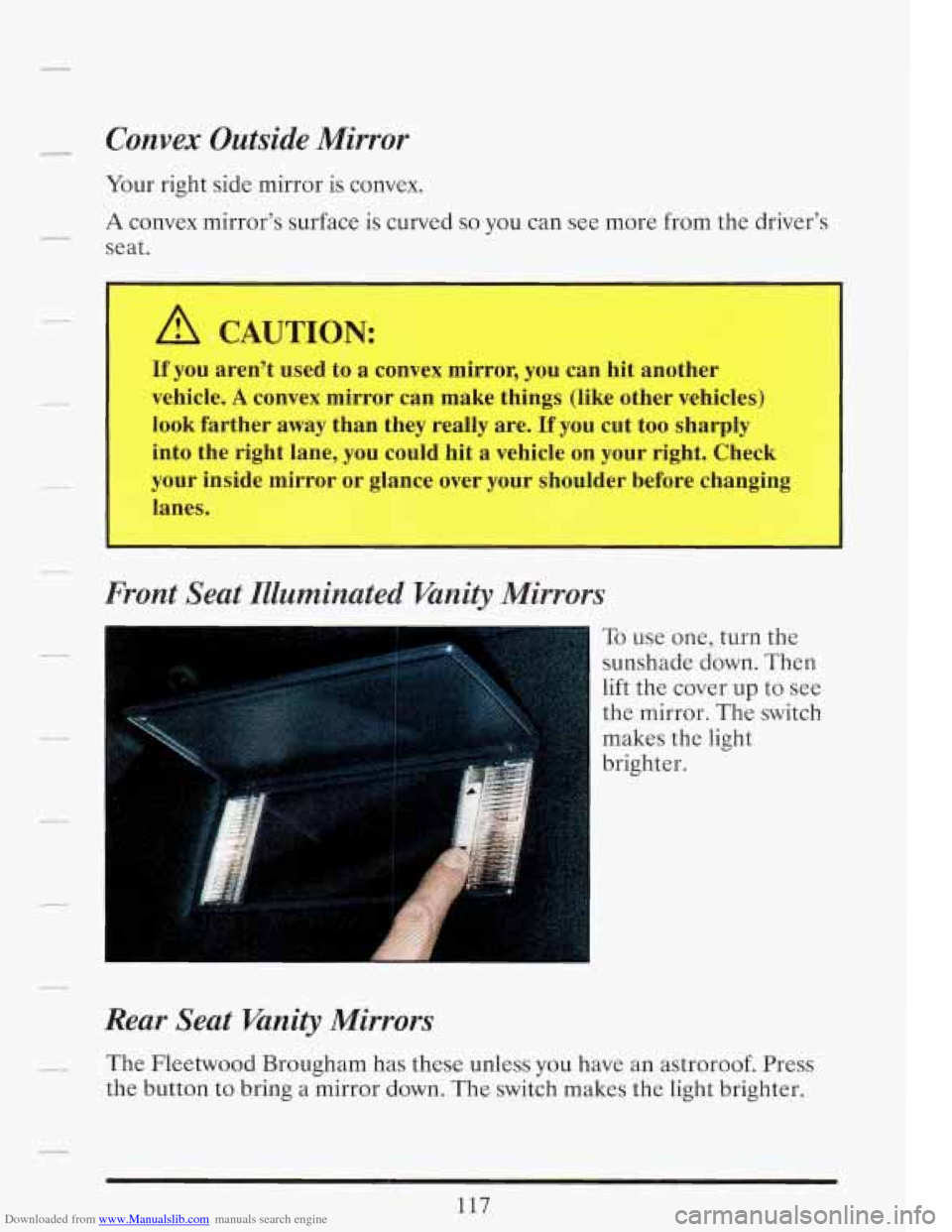 CADILLAC FLEETWOOD 1993 2.G Owners Manual Downloaded from www.Manualslib.com manuals search engine - Convex Outside Mirror 
Your right side  mirror  is  convex. 
A convex mirror’s  surface is curved so you can  see  more from the driver’s