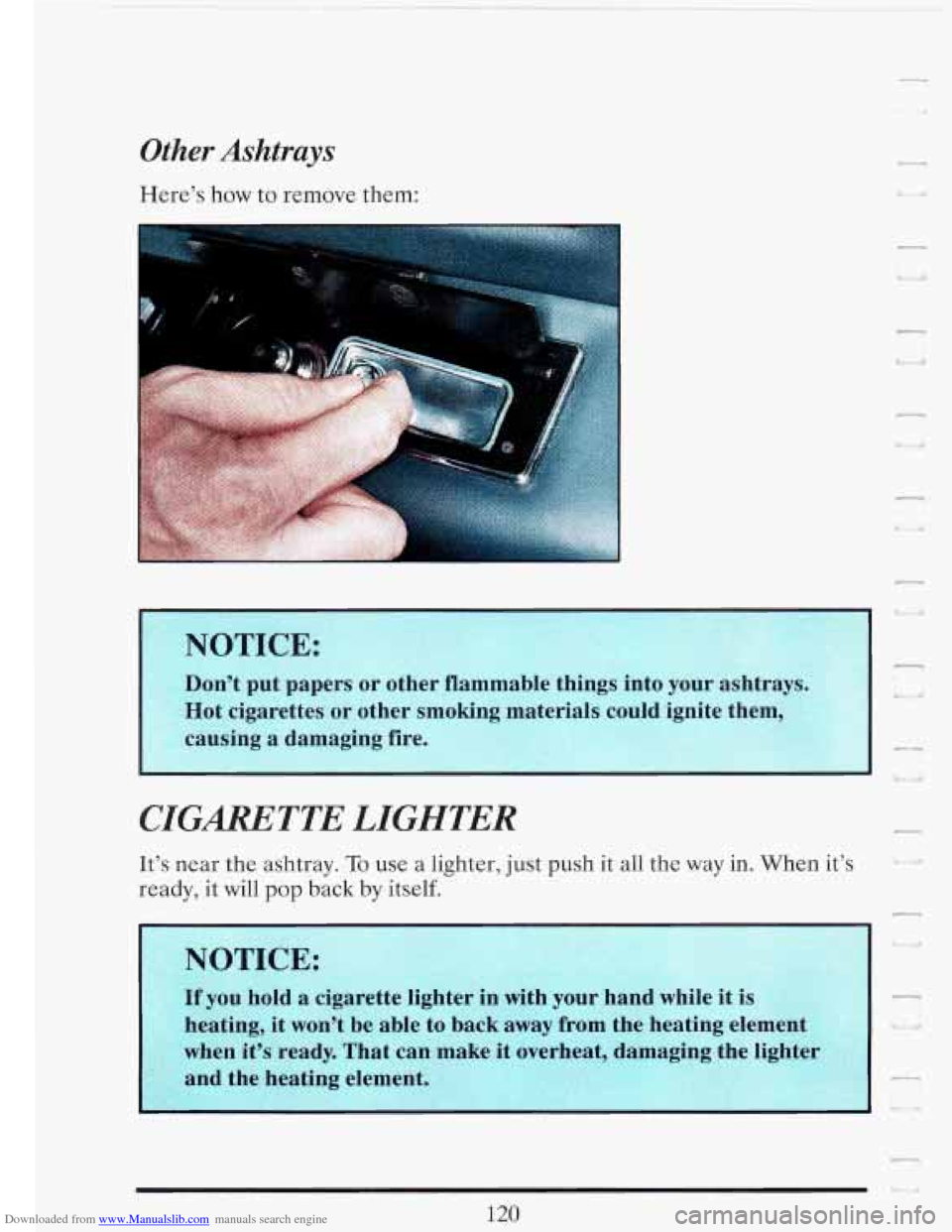CADILLAC FLEETWOOD 1993 2.G Owners Manual Downloaded from www.Manualslib.com manuals search engine Other Ashtrays 
Heres how to remove them: 
NOTICE:. 
..- 
Do& -put papers or  t,Lller  flfrlllmable  things into your ashtray 
Hot  cigarettes