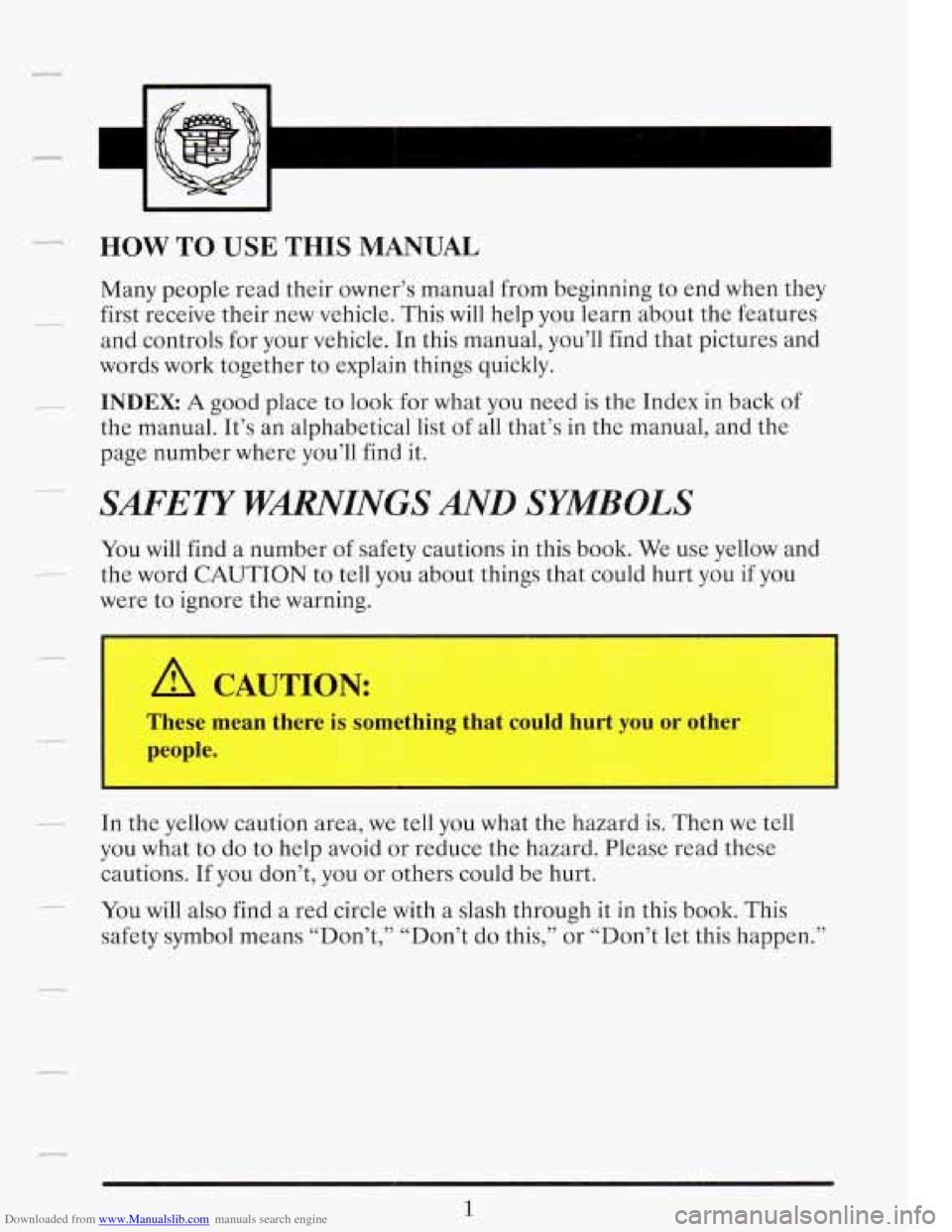 CADILLAC FLEETWOOD 1993 2.G Owners Manual Downloaded from www.Manualslib.com manuals search engine c
HOW TO USE THIS MANUAL
Many people read their owner’s manual from beginning to end when they
first receive their new vehicle. T CADILLAC FLEETWOOD 1993 2.G Owners Manual Downloaded from www.Manualslib.com manuals search engine c
HOW TO USE THIS MANUAL
Many people read their owner’s manual from beginning to end when they
first receive their new vehicle. T