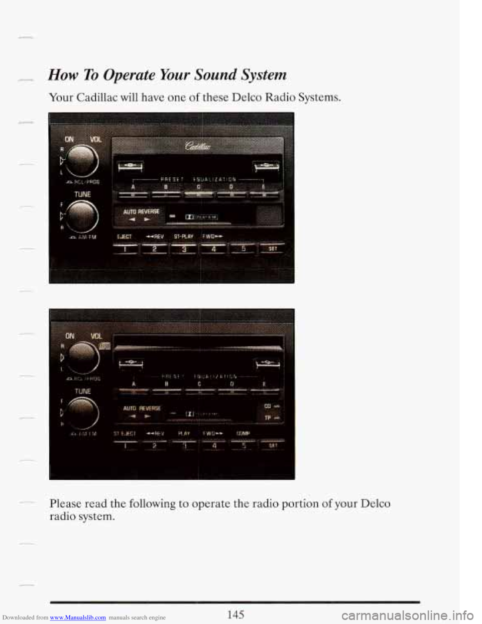 CADILLAC FLEETWOOD 1993 2.G Owners Manual Downloaded from www.Manualslib.com manuals search engine -.-.- How To Operate Your Sound System 
Your Cadillac will have one of these  Delco  Radio  Systems. 
r 
Please  read the following to  operate
