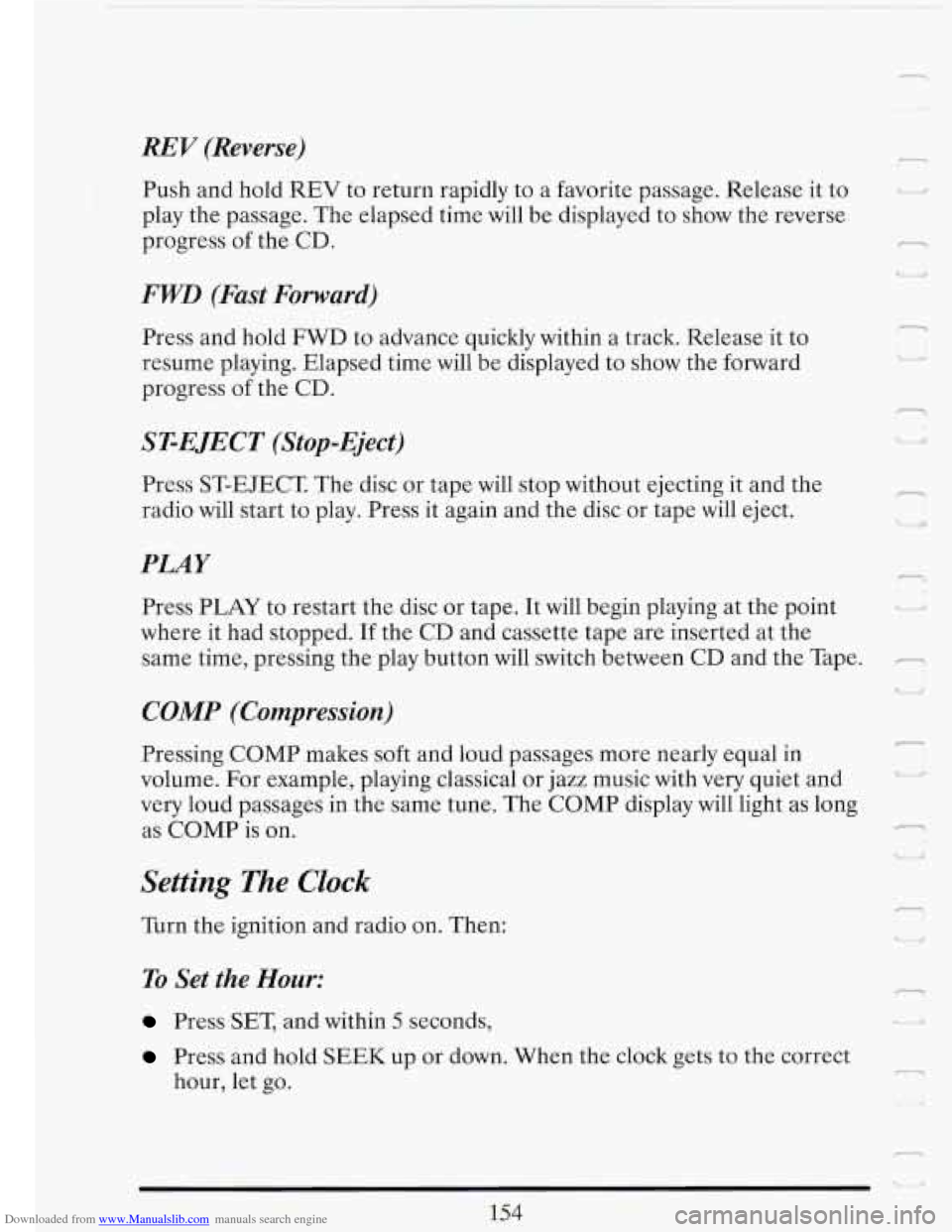 CADILLAC FLEETWOOD 1993 2.G Owners Manual Downloaded from www.Manualslib.com manuals search engine - t 
REV (Reverse) 
Push and hold REV to  return  rapidly to a favorite passage.  Release it to 
play  the passage.  The elapsed  time will be 