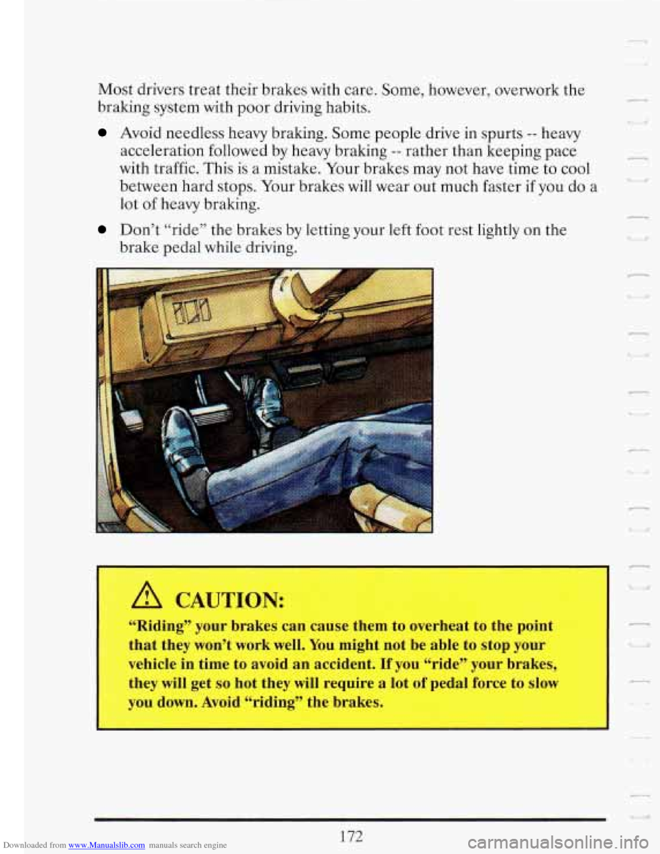 CADILLAC FLEETWOOD 1993 2.G Owners Manual Downloaded from www.Manualslib.com manuals search engine Most drivers treat  their  brakes  with care.  Some,  however,  overwork  the 
braking  system  with  poor driving  habits. 
Avoid needless  he