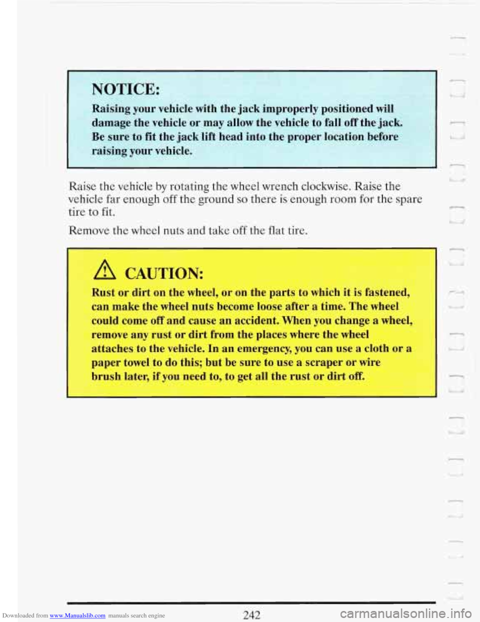 CADILLAC FLEETWOOD 1993 2.G Owners Manual Downloaded from www.Manualslib.com manuals search engine Raise the vehicle by rotating  the  wheel wrench  clockwise. Raise the 
vehicle far  enough  off the  ground so there is enough room for the  s