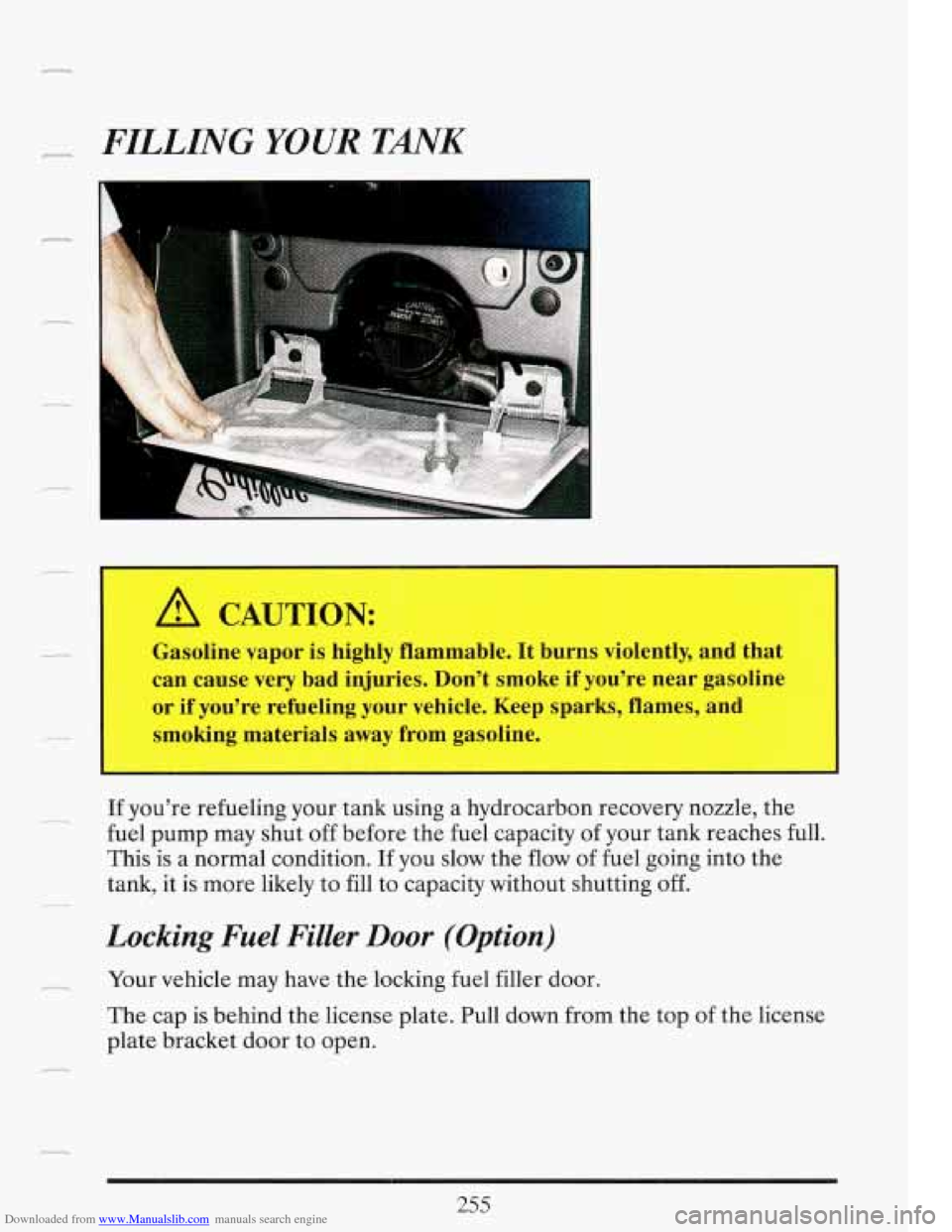 CADILLAC FLEETWOOD 1993 2.G Owners Manual Downloaded from www.Manualslib.com manuals search engine ,s-- FILLING YOUR TANK 
A CAUTION: 
Gasoline vapor is highly  flammable.  It  burns  violently,  and  that 
can cause  very  bad injuries. Don