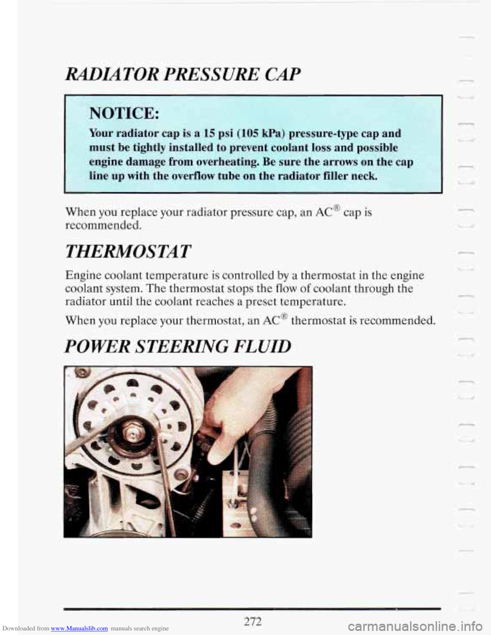 CADILLAC FLEETWOOD 1993 2.G Owners Manual Downloaded from www.Manualslib.com manuals search engine RADIATOR PRESSURE CAP 
When you replace  your radiator  pressure  cap, an AC cap is 
recommended. 
THERMOSTAT 
Engine  coolant  temperature is