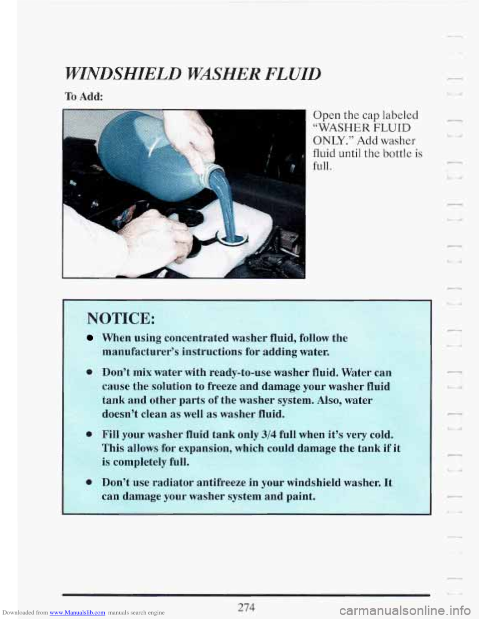 CADILLAC FLEETWOOD 1993 2.G Owners Manual Downloaded from www.Manualslib.com manuals search engine WINDSHIELD WASHER FLUID 
To Add: 
When using concentrated  washer  fluid, follow  the 
cause  the sdution  to  freeze  and  damage  your  washe