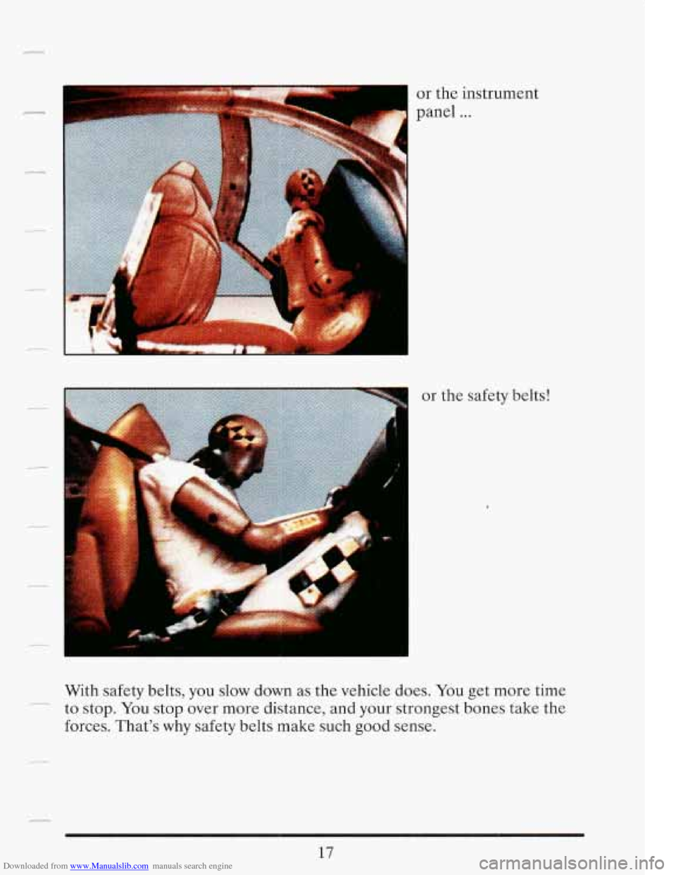 CADILLAC FLEETWOOD 1993 2.G Owners Manual Downloaded from www.Manualslib.com manuals search engine or  the  instrument 
panel 
... 
or  the  safety belts! 
With  safety belts,  you  slow  down  as the  vehicle  does. 
You get  more  time 
to 